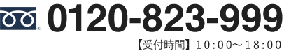 0120-823-999 【営業時間】1 0 : 0 0~ 1 8 : 0 0