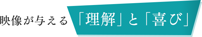 映像が与える「理解」と「喜び」